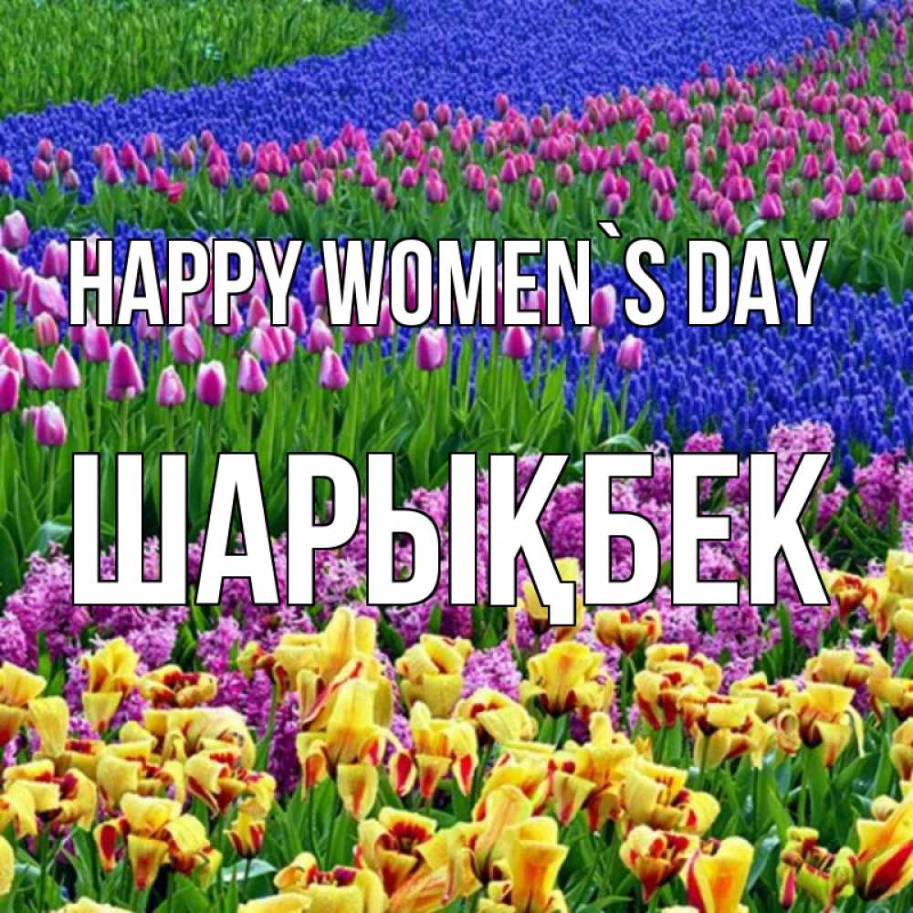 Greetings card с именем, ШАРЫҚБЕК happy women`s day цветы Greetings with text for free download 